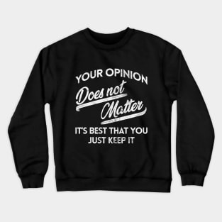 Your Opinion Does Not Matter Crewneck Sweatshirt